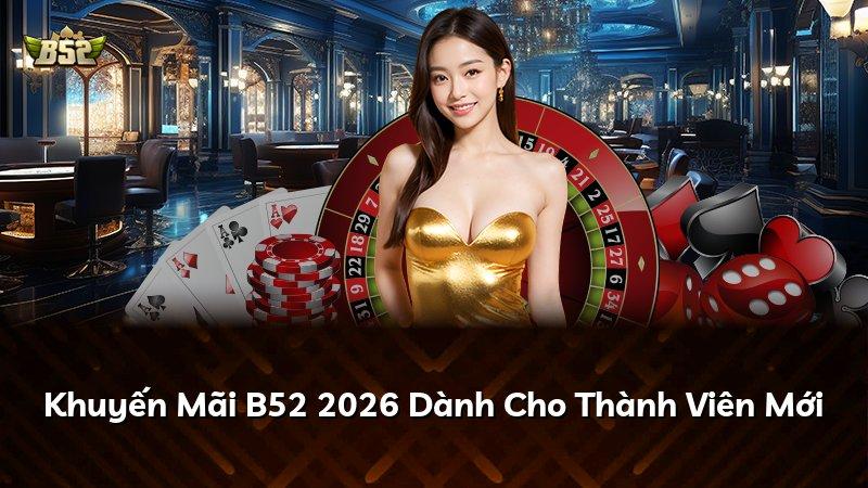 Khuyến Mãi B52 2026 Dành Cho Thành Viên Mới