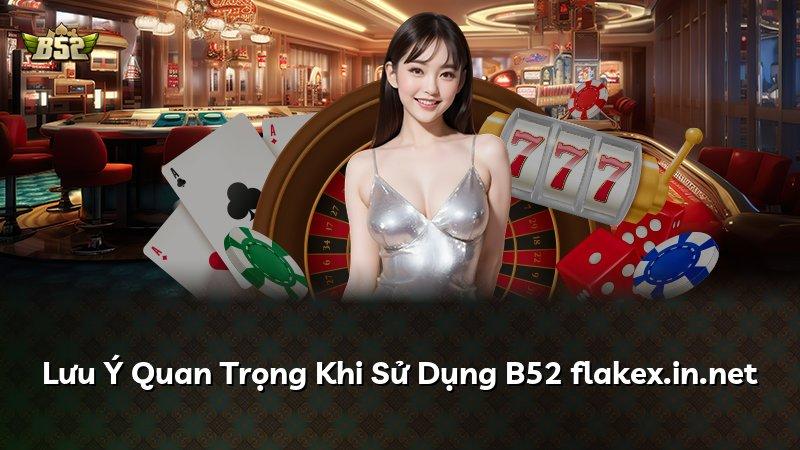 Lưu Ý Quan Trọng Khi Sử Dụng B52 flakex.in.net