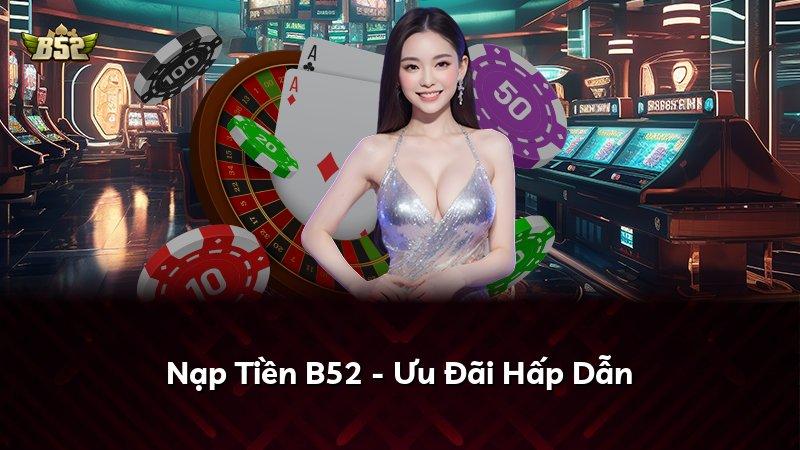 Nạp Tiền B52 - Ưu Đãi Hấp Dẫn