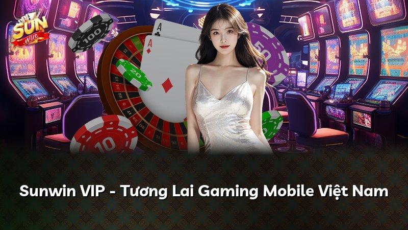 Sunwin VIP - Tương Lai Gaming Mobile Việt Nam